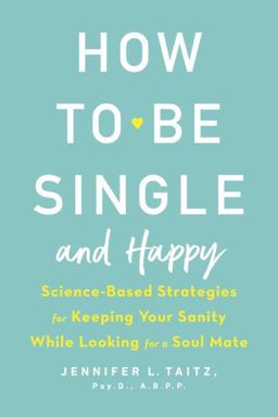 How to Be Single and Happy Science-Based Strategies for Keeping Your Sanity While Looking for a Soul Mate  9780143130994 Front Cover