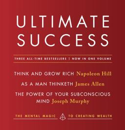 Ultimate Success Featuring: Think and Grow Rich, As a Man Thinketh, and the Power of Your Subconscious Mind