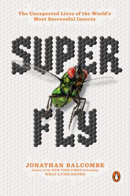 Super Fly The Unexpected Lives of the World's Most Successful Insects  9780143134275 Front Cover
