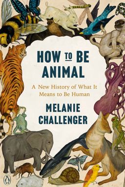 How to Be Animal: A New History of What It Means to Be Human  9780143134350 Front Cover