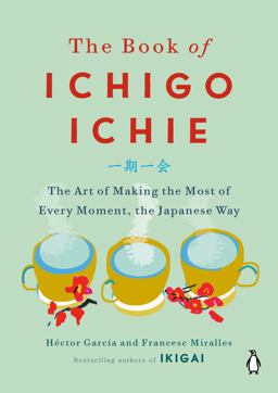 Book of Ichigo Ichie The Art of Making the Most of Every Moment, the Japanese Way  9780143134497 Front Cover