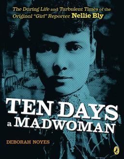 Ten Days a Madwoman The Daring Life and Turbulent Times of the Original Girl Reporter, Nellie Bly  9780147508744 Front Cover