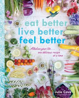 Eat Better, Live Better, Feel Better Alkalize Your Life... One Delicious Recipe at a Time: a Cookbook  9780147529763 Front Cover
