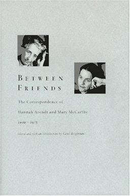 Between Friends The Correspondence of Hannah Arendt and Mary McCarthy, 1949-1975  9780151001125 Front Cover