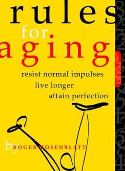 Rules for Aging Resist Normal Impulses, Live Longer, Attain Perfection  9780151006595 Front Cover