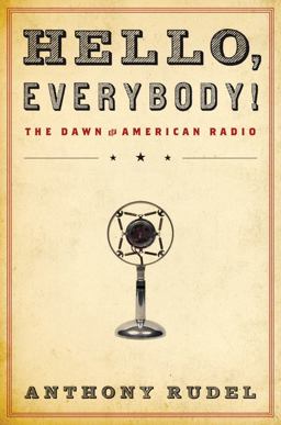 Hello, Everybody! The Dawn of American Radio  9780151012756 Front Cover