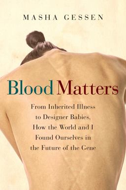 Blood Matters From Inherited Illness to Designer Babies, How the World and I Found Ourselves in the Future of the Gene  9780151013623 Front Cover