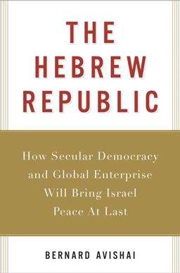 Hebrew Republic How Secular Democracy and Global Enterprise Will Bring Israel Peace at Last  9780151014521 Front Cover