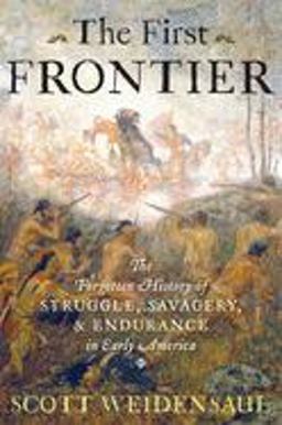First Frontier The Forgotten History of Struggle, Savagery, and Endurance in Early America  9780151015153 Front Cover