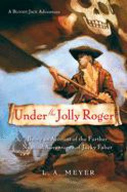 Under the Jolly Roger Being an Account of the Further Nautical Adventures of Jacky Faber  9780152058739 Front Cover