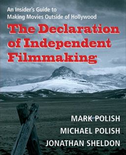 Declaration of Independent Filmmaking An Insider's Guide to Making Movies Outside of Hollywood  9780156029520 Front Cover