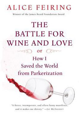 Battle for Wine and Love Or How I Saved the World from Parkerization  9780156033268 Front Cover