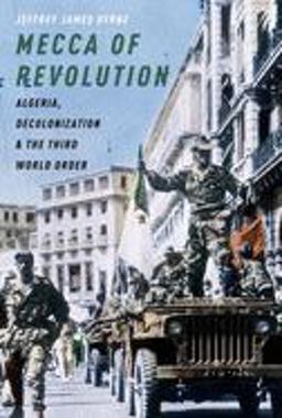 Mecca of Revolution Algeria, Decolonization, and the Third World Order  9780190053772 Front Cover