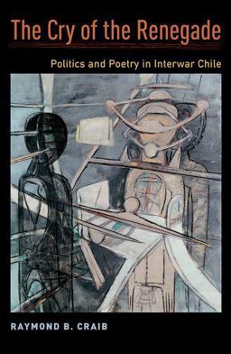 Cry of the Renegade Politics and Poetry in Interwar Chile  9780190053789 Front Cover