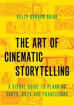 Art of Cinematic Storytelling A Visual Guide to Planning Shots, Cuts, and Transitions  9780190054335 Front Cover