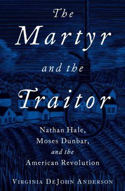 Martyr and the Traitor Nathan Hale, Moses Dunbar, and the American Revolution  9780190055622 Front Cover