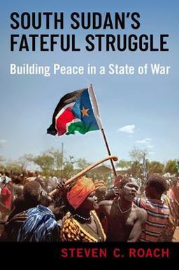 South Sudan's Fateful Struggle Building Peace in a State of War  9780190057848 Front Cover