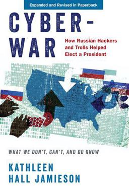 Cyberwar How Russian Hackers and Trolls Helped Elect a President: What We Don't, Can't, and Do Know  9780190058838 Front Cover
