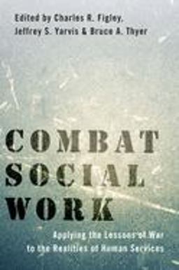 Combat Social Work Applying the Lessons of War to the Realities of Human Services  9780190059439 Front Cover