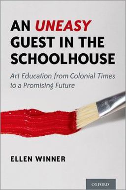 Uneasy Guest in the Schoolhouse Art Education from Colonial Times to a Promising Future  9780190061289 Front Cover