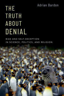 The Truth About Denial: Bias and Self-deception in Science, Politics, and Religion  9780190062279 Front Cover