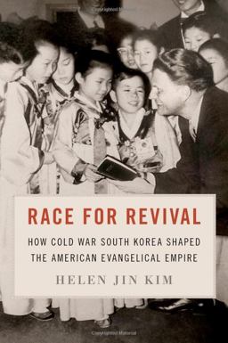 Race for Revival How Cold War South Korea Shaped the American Evangelical Empire  9780190062422 Front Cover