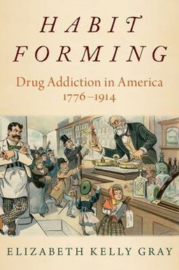 Habit Forming Drug Addiction in America, 1776-1914  9780190073121 Front Cover