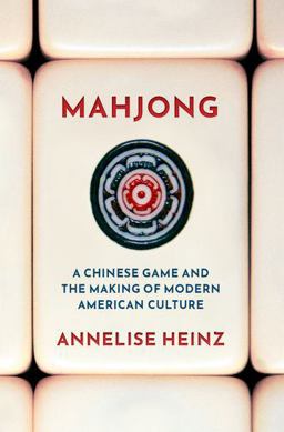 Mahjong A Chinese Game and the Making of Modern American Culture  9780190081799 Front Cover