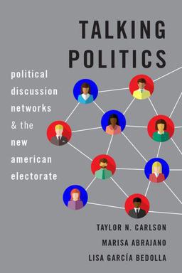 Talking Politics Political Discussion Networks and the New American Electorate  9780190082123 Front Cover