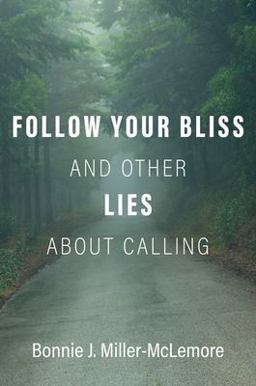 Follow Your Bliss and Other Lies about Calling  9780190084042 Front Cover