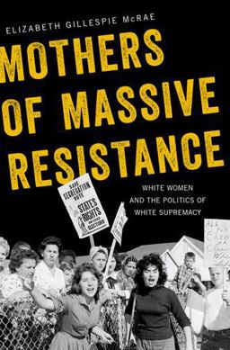 Mothers of Massive Resistance White Women and the Politics of White Supremacy  9780190088392 Front Cover