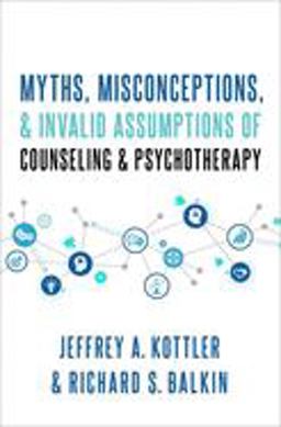 Myths, Misconceptions, and Invalid Assumptions of Counseling and Psychotherapy  9780190090692 Front Cover