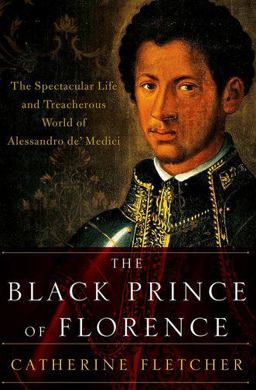 Black Prince of Florence The Spectacular Life and Treacherous World of Alessandro de' Medici  9780190092146 Front Cover