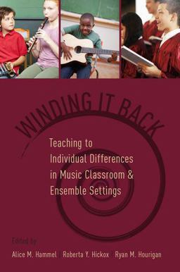 Winding It Back Teaching to Individual Differences in Music Classroom and Ensemble Settings  9780190201623 Front Cover