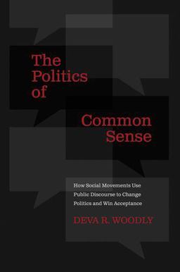 Politics of Common Sense How Social Movements Use Public Discourse to Change Politics and Win Acceptance  9780190203993 Front Cover