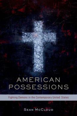 American Possessions Fighting Demons in the Contemporary United States  9780190205355 Front Cover
