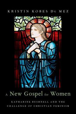 New Gospel for Women Katharine Bushnell and the Challenge of Christian Feminism  9780190205645 Front Cover