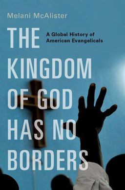 Kingdom of God Has No Borders A Global History of American Evangelicals  9780190213428 Front Cover