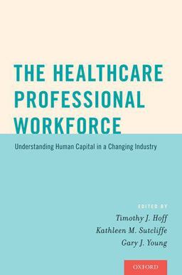 Healthcare Professional Workforce Understanding Human Capital in a Changing Industry  9780190215651 Front Cover