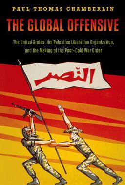 Global Offensive The United States, the Palestine Liberation Organization, and the Making of the Post-Cold War Order  9780190217822 Front Cover