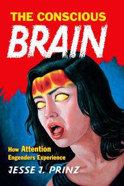 Conscious Brain How Attention Engenders Experience  9780190218959 Front Cover
