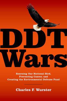DDT Wars Rescuing Our National Bird, Preventing Cancer, and Creating the Environmental Defense Fund  9780190219413 Front Cover