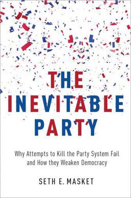 Inevitable Party Why Attempts to Kill the Party System Fail and How They Weaken Democracy  9780190220846 Front Cover