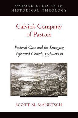 Calvin's Company of Pastors Pastoral Care and the Emerging Reformed Church, 1536-1609  9780190224479 Front Cover