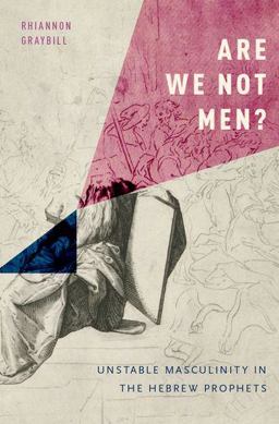 Are We Not Men? Unstable Masculinity in the Hebrew Prophets  9780190227364 Front Cover