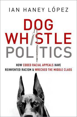 Dog Whistle Politics How Coded Racial Appeals Have Reinvented Racism and Wrecked the Middle Class  9780190229252 Front Cover