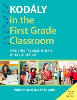 Kodï¿½ly in the First Grade Classroom Developing the Creative Brain in the 21st Century  9780190235789 Front Cover
