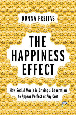 Happiness Effect How Social Media Is Driving a Generation to Appear Perfect at Any Cost  9780190239855 Front Cover