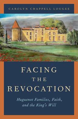 Facing the Revocation Huguenot Families, Faith, and the King's Will  9780190241315 Front Cover