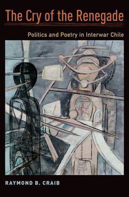 Cry of the Renegade Politics and Poetry in Interwar Chile  9780190241353 Front Cover